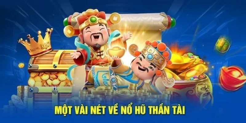 Tìm hiểu tổng quan game nổ hũ thần tài